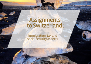 📹 Assignments to Switzerland - Immigration, tax and social security aspects